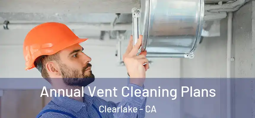 Annual Vent Cleaning Plans Clearlake - CA