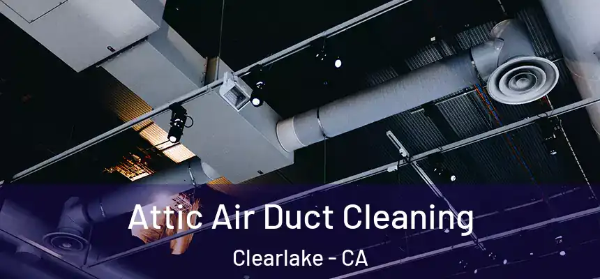 Attic Air Duct Cleaning Clearlake - CA