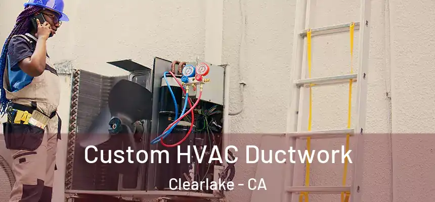 Custom HVAC Ductwork Clearlake - CA