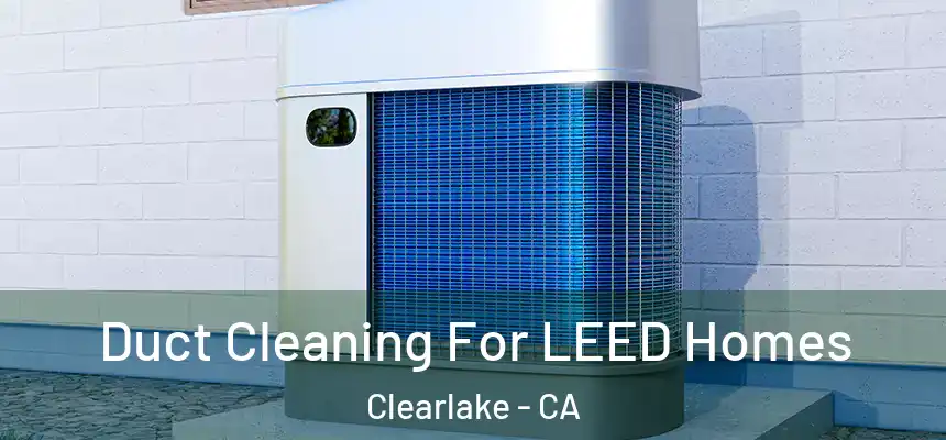 Duct Cleaning For LEED Homes Clearlake - CA