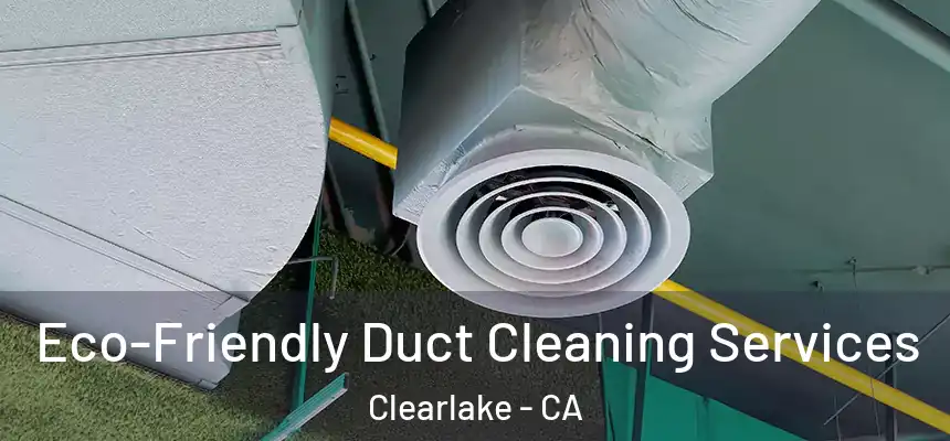  Eco-Friendly Duct Cleaning Services Clearlake - CA