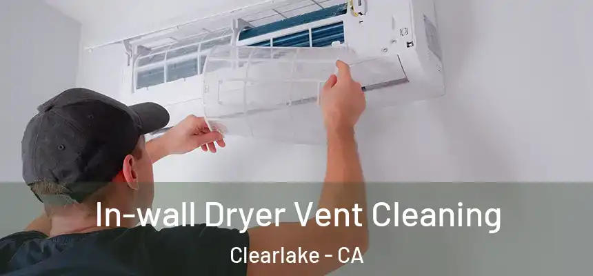 In-wall Dryer Vent Cleaning Clearlake - CA