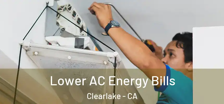 Lower AC Energy Bills Clearlake - CA