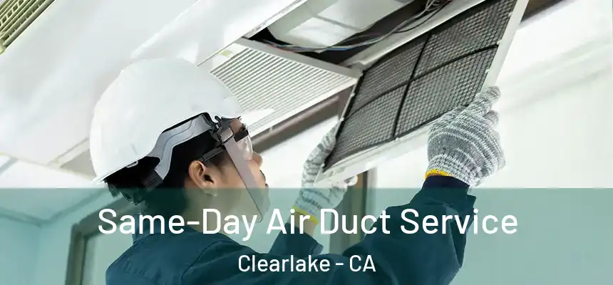  Same-Day Air Duct Service Clearlake - CA
